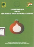 Pengkajian Hukum tentang Perlindungan Hukum bagi Korban Terorisme