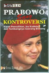 Prabowo Sang Kontroversi : Kisah Penculikan, Isu Kudeta dan Tumbangnya seorang Bintang