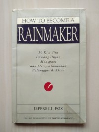 How to Become a Rainmaker : 50 Kiat Jitu Pawang Hujan Menggaet dan Mempertahankan Pelanggan & Klien