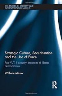 Strategic Culture, Securitisation and the Use of Force : Post-9/11 Security practices of Liberal democracies