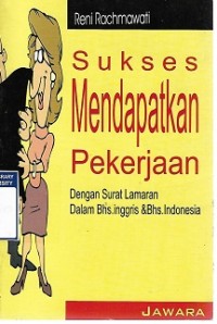 Sukses Mendapatkan Pekerjaan : Dengan Surat Lamaran dalam Bhs. Inggris & Bhs. Indonesia