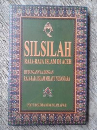 Silsilah Raja-Raja Islam di Aceh : Hubungannya dengan Raja-Raja Melayu Nusantara