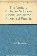 The Ventura Publisher Solution Book : Recipes for advanced results