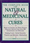 The Complete Book Of Natural & Medicinal Cures : How to Choose the Most Potent Healing Agents for over 300 Conditions and Diseases