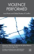 Violence Performed : Local Roots and Global Routes of Conflict