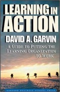 Learning in Action : A Guide to Putting The Learning Organization to Work