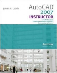 Auto CAD 2007 Instructor: A Student Guide to Complete Coverage of AutoCAD's Commands and Features