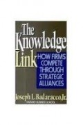 The Knowledge Link : How Firms Compete Through Strategic Alliances