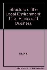 The Structure of the Legal Environment: Law, Ethics, and Business