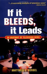 If it Bleeds, it Lead : an Anatomy of Television News