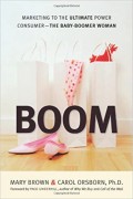 Boom : Marketing to the Ultimate Power Consumer - the Baby Boomer Woman