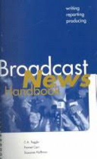 Broadcast News Handbook : writing, reporting and producing