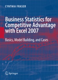 Business Statistics for competitive Advantage with Excel 2007 : Basic, Model Building and Practice