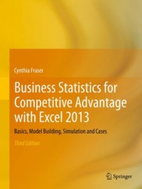 Business Statistics for competitive Advantage with Excel 2013 : Basic, Model Building, Simulation and Practice, 3rd ed.