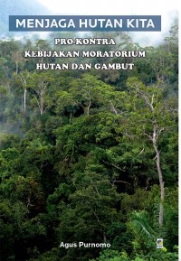 Menjaga Hutan Kita : Pro-Kontra Kebijakan Moratorium Hutan Dan Gambut