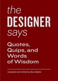 The Designer Says : Quotes, Quips, and Words of Wisdom