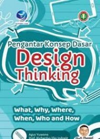 Pengantar Konsep Dasar Design Thinking: What, Why, Where, When, Who and How