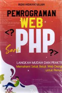 Pemrograman Web Seri PHP: Langkah Mudah dan Praktis Memahami Seluk Beluk Web Design untuk Pemula