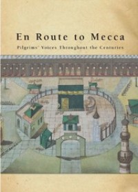 En Route to Mecca : Pilgrims' Voices Throughout the Centuries