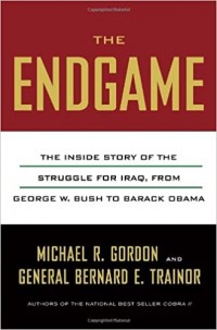 The Endgame: The Inside Story of the Struggle for Iraq, From George W. Bush to Barack Obama