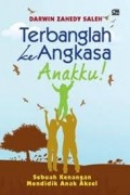 Terbanglah ke Angkasa Anakku! : Sebuah Kenangan Mendidik anak Aksel