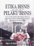 Etika Bisnis Bagi Pelaku Bisnis: Cara cerdas dalam memahami konsep dan faktor-faktor etika bisnis dengan beberapa contoh praktis