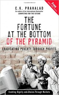 The Fortune at The Bottom Of The Pyramid : Eradicating Poverty Through Profits