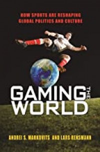 The Gaming World : How Sports are Reshaping Global Politics and Culture