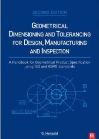 Geometrical Dimensioning and Tolerancing for Design, Manufacturing and Inspection