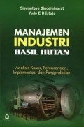 Manajemen Industri Hasil Hutan : Analisis Kasus, Perencanaan, Implementasi dan Pengendalian