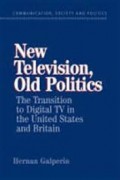 New Television, Old Politics : The Transition to Digtal TV in the United States and Britain