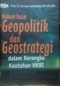 Hukum Dasar Geopolitik dan Geostrategi : dalam Kerangka Keutuhan NKRI