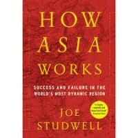 How Asia Works : Success and failure in the World's Most Dynamic Region