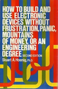 How to Build and Use Electronic Devices Without Frustration, Panic, Mountains of money, or an Engineering Degree 2nd ed.