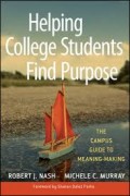 Helping College Students Find Purpose : The Campus Guide to Meaning-Making
