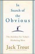 In Search Of The Obvious ( The Antidote for today's marketing mess )