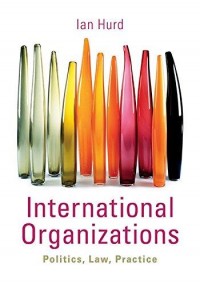 International Organizations : Politics, Law, Practice