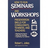 How to Run Seminars and Workshops : Presentation Skills for Consultants, Trainers, and Teachers