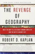 The Revenge of Geography : What the Map Tells Us about Coming Conflicts and the Battle Against Fate