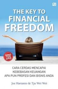 The Key To Financial Freedom: Cara cerdas mencapai kebebasan keuangan apa pun profesi anda dan bisnis anda