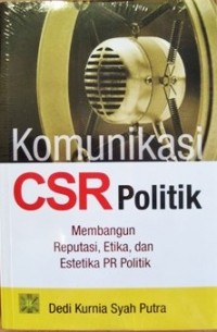 Komunikasi CSR Politik : Membangun Reputasi, Etika, dan Estetika PR Politik