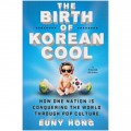 The Birth of Korean Cool : How One Nation is Conquering the World Through Pop Culture