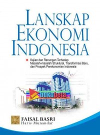 Lanskap Ekonomi Indonesia:Kajian dan Renungan Terhadap Masalah-masalah Struktural, Transformasi Baru, dan Prospek Perekonomian Indonesia