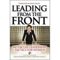 Leading From The Front : No Excuse Leadership Tactics for Women