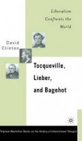 Tocqueville, Lieber, and Bagehot : Liberalism Confronts the World