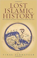 Lost Islamic History : Reclaiming Muslim Civilisation from the Past