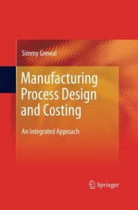 Manufacturing Process Design and Costing : An Integrated Approach