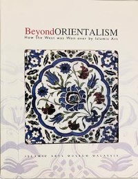 Beyond Orientalism : How the West was Won over by Islamic Art