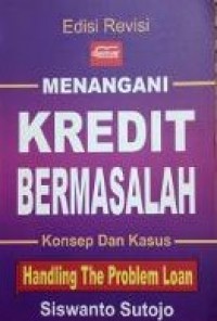 Menangani Kredit Bermasalah : Konsep, Teknik dan Kasus