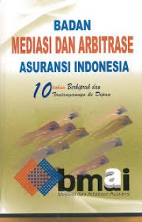 Badan Mediasi dan Arbitrase Asuransi Indonesia : 10 tahun Berkiprah dan Tangtangannya ke depan